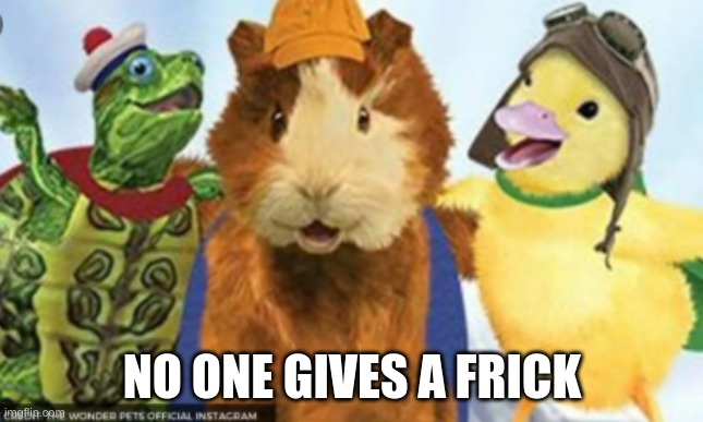 wonder pets no one gives a frick Blank Meme Template