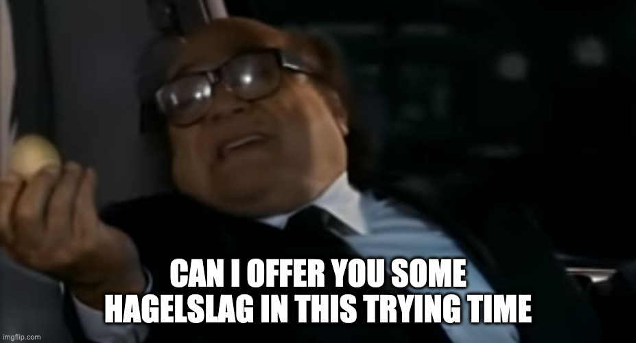 Can I Offer you an egg in these trying times | CAN I OFFER YOU SOME HAGELSLAG IN THIS TRYING TIME | image tagged in can i offer you an egg in these trying times | made w/ Imgflip meme maker