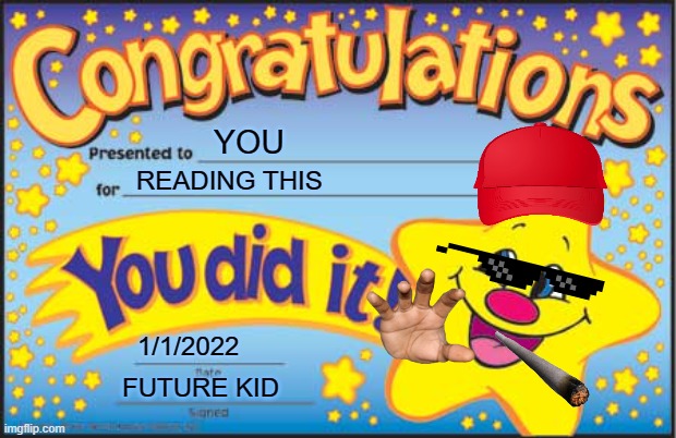 Happy Star Congratulations | YOU; READING THIS; 1/1/2022; FUTURE KID | image tagged in memes,happy star congratulations | made w/ Imgflip meme maker