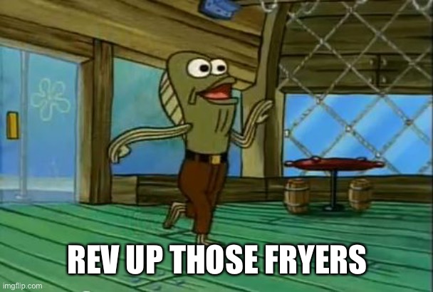 My leg | REV UP THOSE FRYERS | image tagged in my leg | made w/ Imgflip meme maker