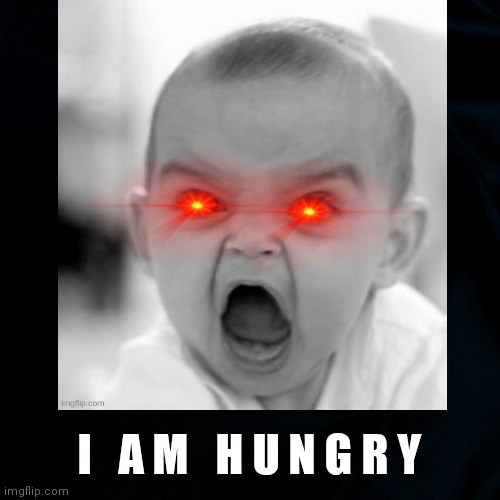 Baby Says | I   A M   H U N G R Y | image tagged in baby,i'm hungry,angry baby,parents,funny,funny baby memes | made w/ Imgflip meme maker