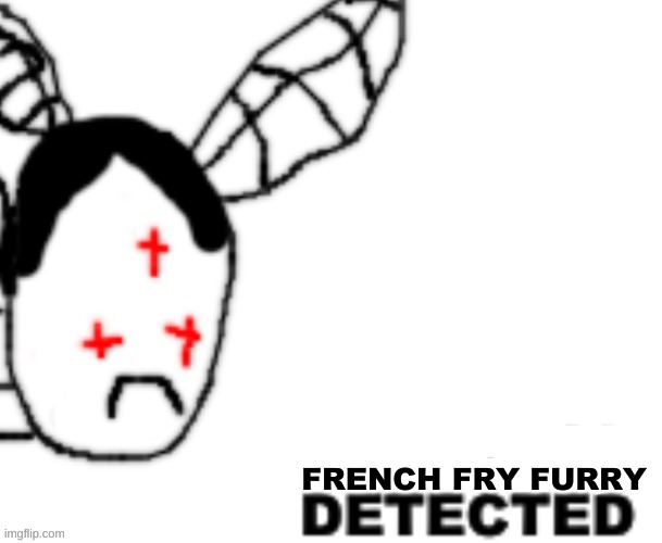 BLANK DETECTED | FRENCH FRY FURRY | image tagged in blank detected | made w/ Imgflip meme maker