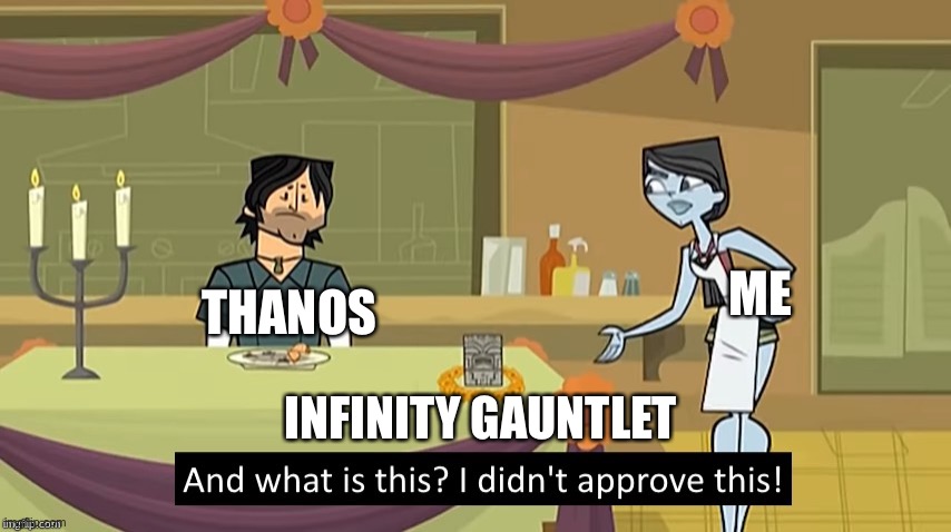 I Didn’t Approve Thanos |  ME; THANOS; INFINITY GAUNTLET | image tagged in i didn't approve this,thanos,infinity gauntlet,mcu | made w/ Imgflip meme maker