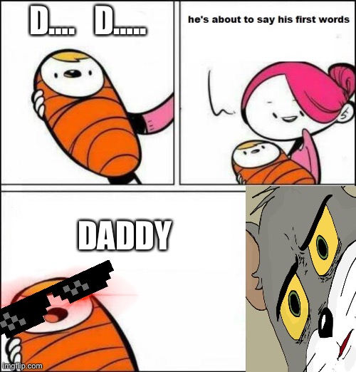 Dad or mom | D….   D….. DADDY | image tagged in he is about to say his first words | made w/ Imgflip meme maker