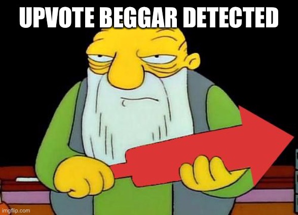 That's a downvotin' v2 | UPVOTE BEGGAR DETECTED | image tagged in that's a downvotin' v2 | made w/ Imgflip meme maker