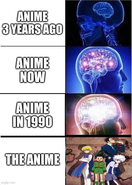 #HUNTERXHUNTERFORLIFE | ANIME 3 YEARS AGO; ANIME NOW; ANIME IN 1990; THE ANIME | image tagged in memes,expanding brain | made w/ Imgflip meme maker