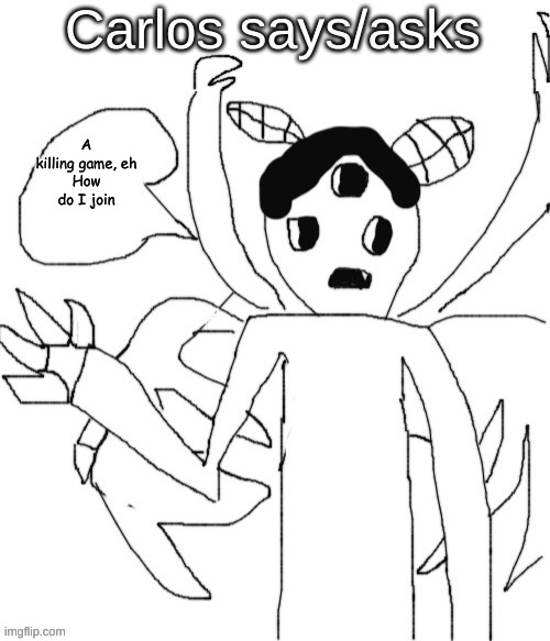 Carlos asks/says | A killing game, eh
How do I join | image tagged in carlos asks/says | made w/ Imgflip meme maker