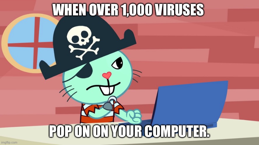 Mad Russell HTF | WHEN OVER 1,000 VIRUSES; POP ON ON YOUR COMPUTER. | image tagged in mad russell htf | made w/ Imgflip meme maker