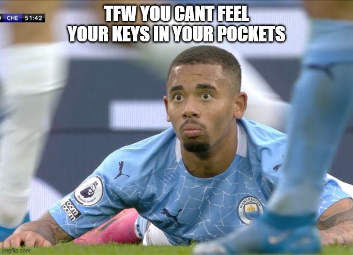 gabby jesus | TFW YOU CANT FEEL YOUR KEYS IN YOUR POCKETS | image tagged in surprised | made w/ Imgflip meme maker