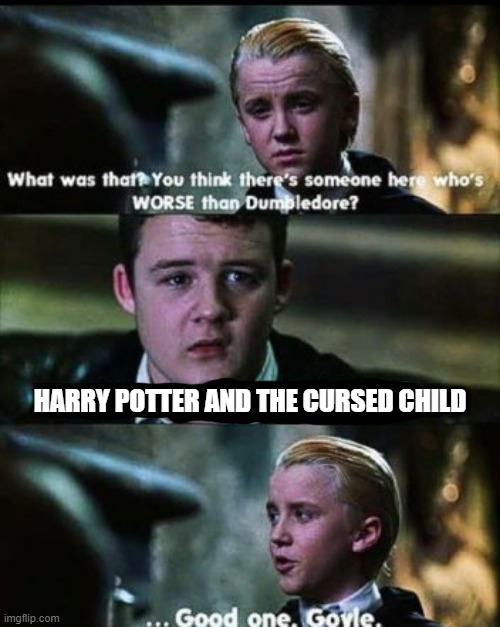i think everyone can agree on that | HARRY POTTER AND THE CURSED CHILD | image tagged in there's someone worse than dumbledore | made w/ Imgflip meme maker