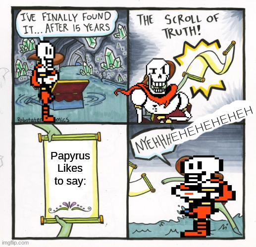 The Scroll Of Truth Meme | EHEHEHEHEH; Papyrus
Likes to say: | image tagged in memes,the scroll of truth | made w/ Imgflip meme maker