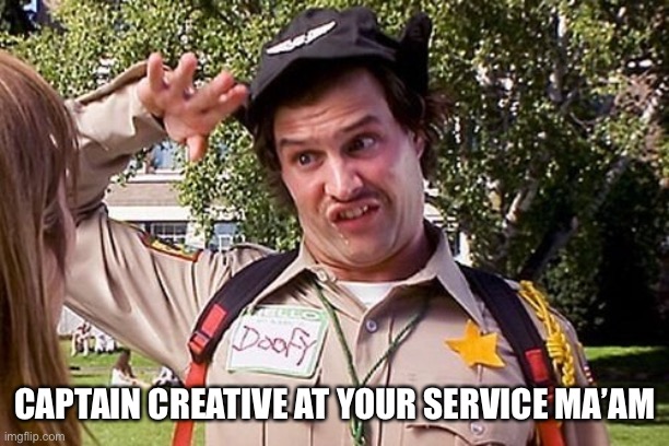 CAPTAIN CREATIVE AT YOUR SERVICE MA’AM | image tagged in special officer doofy | made w/ Imgflip meme maker