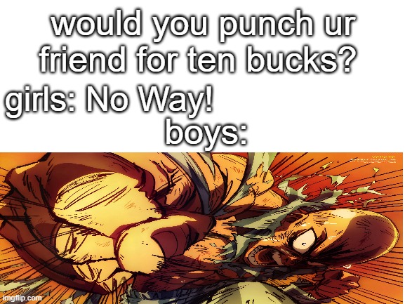this prolly is a thing already | would you punch ur friend for ten bucks? girls: No Way! boys: | image tagged in boys vs girls | made w/ Imgflip meme maker