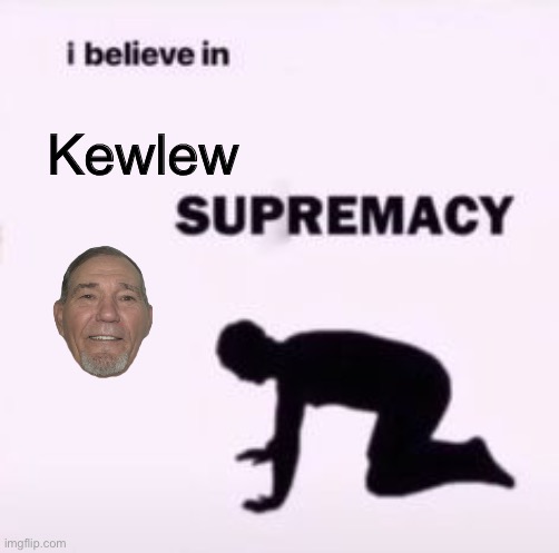 I believe in supremacy | Kewlew | image tagged in i believe in supremacy | made w/ Imgflip meme maker