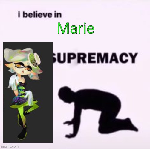 I believe in supremacy | Marie | image tagged in i believe in supremacy | made w/ Imgflip meme maker