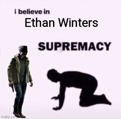 I believe in supremacy | Ethan Winters | image tagged in i believe in supremacy,funny,memes,oh wow are you actually reading these tags,never gonna give you up | made w/ Imgflip meme maker