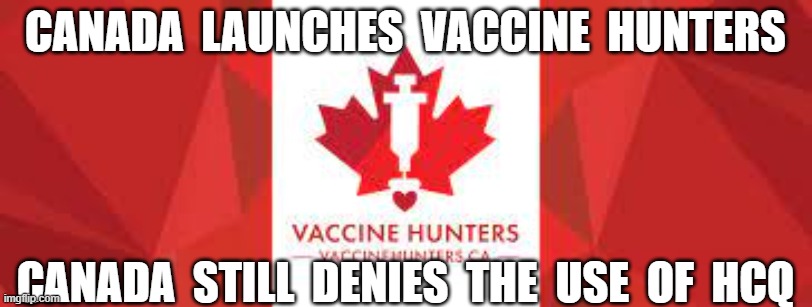 CANADA  LAUNCHES  VACCINE  HUNTERS; CANADA  STILL  DENIES  THE  USE  OF  HCQ | image tagged in plandemic,vaccines,hydroxychloroquine | made w/ Imgflip meme maker