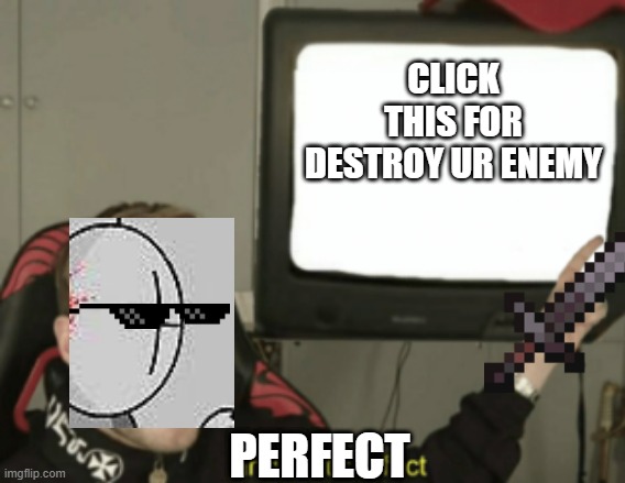 and that's a fact | CLICK THIS FOR DESTROY UR ENEMY; PERFECT | image tagged in and that's a fact,madness combat,enemy,funny,internet noob | made w/ Imgflip meme maker