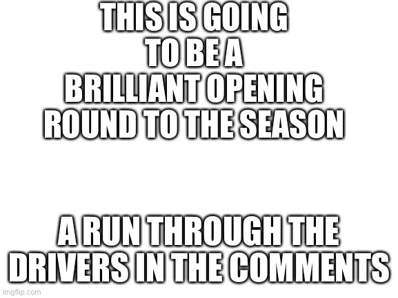 Read Comments | THIS IS GOING TO BE A BRILLIANT OPENING ROUND TO THE SEASON; A RUN THROUGH THE DRIVERS IN THE COMMENTS | image tagged in blank white template,nmcs,nascar,memes,daytona,tuxedo winnie the pooh | made w/ Imgflip meme maker