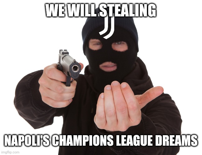 Juventus (RuBentus) 3-2 Inter (Champions of Italy) | WE WILL STEALING; NAPOLI'S CHAMPIONS LEAGUE DREAMS | image tagged in robbery,juventus,inter,serie a,calcio,memes | made w/ Imgflip meme maker