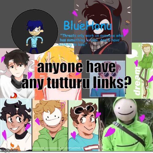 bluehonu's dream team template | anyone have any tutturu links? | image tagged in bluehonu's dream team template | made w/ Imgflip meme maker