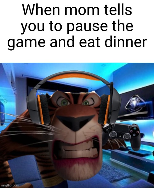 Vicious 11 year old | When mom tells you to pause the game and eat dinner | image tagged in fortnite,gaming,gamer,tiger,madagascar,memes | made w/ Imgflip meme maker