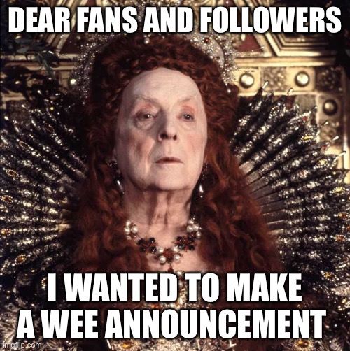 DEAR FANS AND FOLLOWERS; I WANTED TO MAKE A WEE ANNOUNCEMENT | made w/ Imgflip meme maker