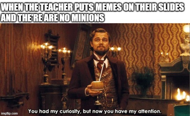 I swear it's either minions or memes from ten years ago | image tagged in middle school,dead memes,leonardo dicaprio,meme,school,memes | made w/ Imgflip meme maker