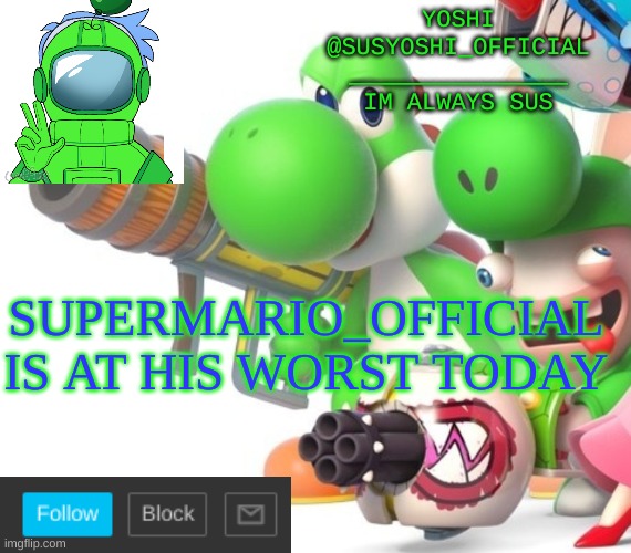 Yoshi_Official Announcement Temp v4 | SUPERMARIO_OFFICIAL IS AT HIS WORST TODAY | image tagged in yoshi_official announcement temp v4 | made w/ Imgflip meme maker