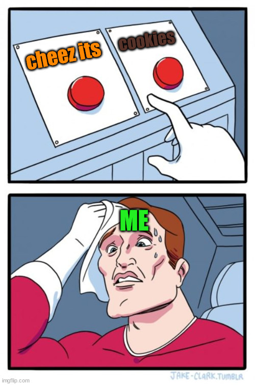 when you go to the walmart app which one your kid wants | cookies; cheez its; ME | image tagged in memes,two buttons | made w/ Imgflip meme maker