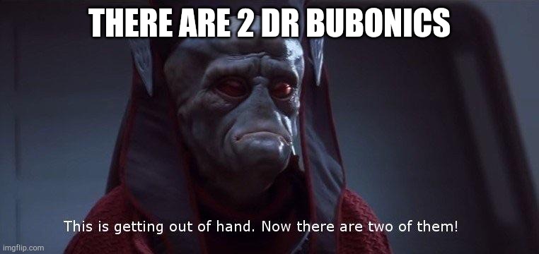 Two of Them | THERE ARE 2 DR BUBONICS | image tagged in two of them | made w/ Imgflip meme maker