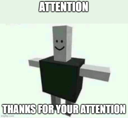 attention | ATTENTION; THANKS FOR YOUR ATTENTION | image tagged in funny meme | made w/ Imgflip meme maker