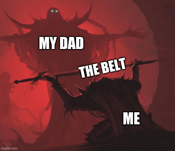 Man giving sword to larger man | MY DAD; THE BELT; ME | image tagged in man giving sword to larger man | made w/ Imgflip meme maker