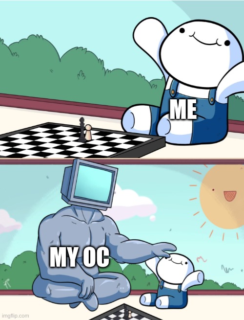 Lol | ME; MY OC | image tagged in odd1sout vs computer chess | made w/ Imgflip meme maker