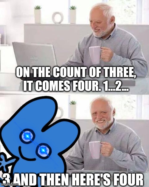 Incoming four | ON THE COUNT OF THREE, IT COMES FOUR. 1...2... 3 AND THEN HERE'S FOUR | image tagged in bfb | made w/ Imgflip meme maker
