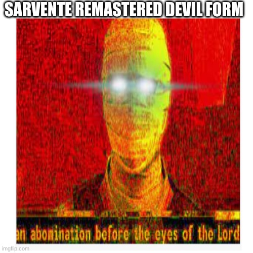 GOD no | SARVENTE REMASTERED DEVIL FORM | made w/ Imgflip meme maker