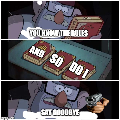 SAY GOODBYE | YOU KNOW THE RULES; AND; SO; DO I; SAY GOODBYE | image tagged in after all these years | made w/ Imgflip meme maker