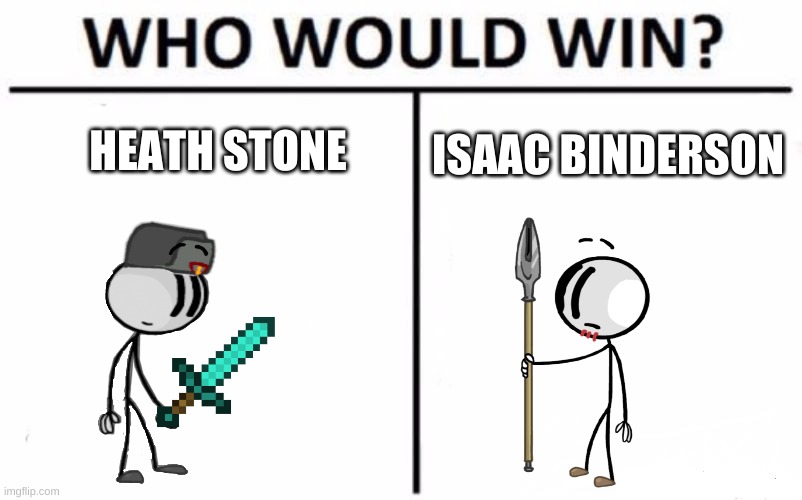 who would win? | HEATH STONE; ISAAC BINDERSON | image tagged in memes,who would win | made w/ Imgflip meme maker