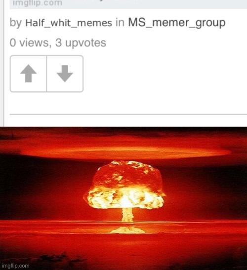 How can you have 3 upvotes and 0 views? | image tagged in nuclear bomb mind blown | made w/ Imgflip meme maker