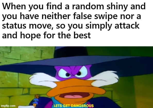 Living on the edge! | When you find a random shiny and 
you have neither false swipe nor a 
status move, so you simply attack 
and hope for the best | image tagged in darkwing duck,pokemon,shiny,danger,risk,video games | made w/ Imgflip meme maker