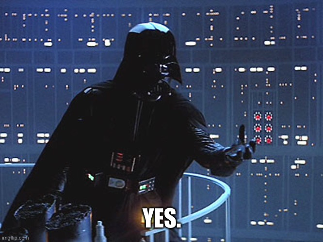 Darth Vader - Come to the Dark Side | YES. | image tagged in darth vader - come to the dark side | made w/ Imgflip meme maker