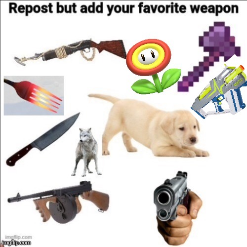 Repost this and add your favourite weapon! | image tagged in repost,weapon,reposts are awesome,nerf,tags | made w/ Imgflip meme maker
