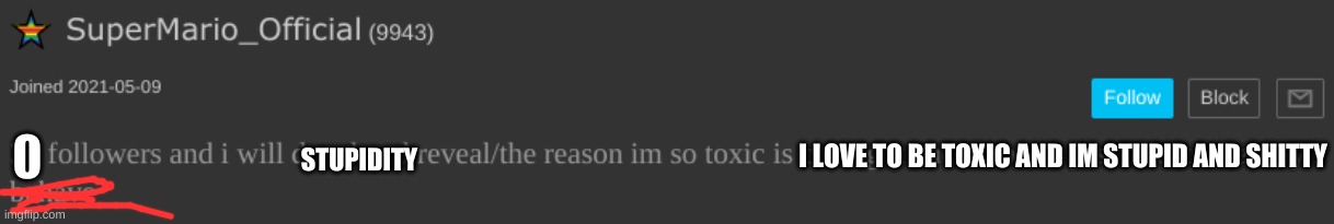 SuperMario_Official(Hiden Tagline) | STUPIDITY; I LOVE TO BE TOXIC AND IM STUPID AND SHITTY | made w/ Imgflip meme maker