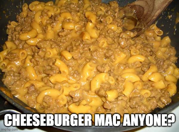 Comfort Food | CHEESEBURGER MAC ANYONE? | image tagged in food | made w/ Imgflip meme maker