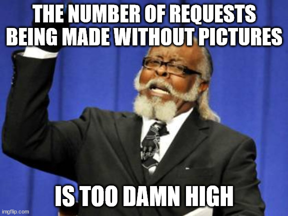 Too Damn High Meme |  THE NUMBER OF REQUESTS BEING MADE WITHOUT PICTURES; IS TOO DAMN HIGH | image tagged in memes,too damn high | made w/ Imgflip meme maker