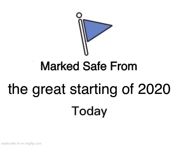 2021 has arrived we are safe | the great starting of 2020 | image tagged in memes,marked safe from | made w/ Imgflip meme maker