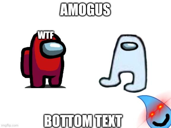 A M O G U S | AMOGUS; WTF; BOTTOM TEXT | image tagged in bfdi,among us | made w/ Imgflip meme maker