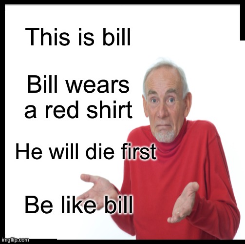 This is bill; Bill wears a red shirt; He will die first; Be like bill | made w/ Imgflip meme maker