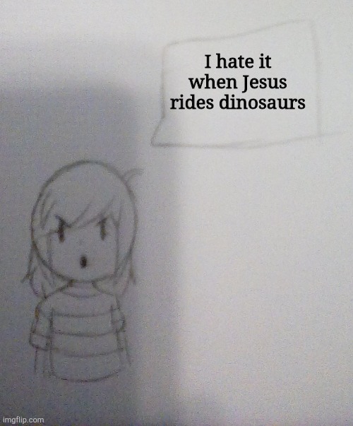 I hate it when | I hate it when Jesus rides dinosaurs | image tagged in annoyed norah | made w/ Imgflip meme maker