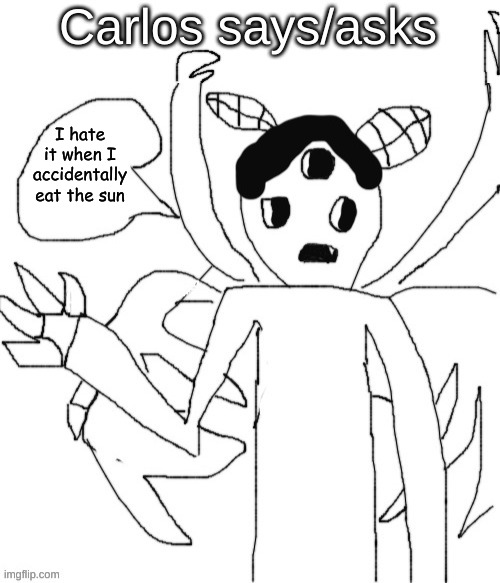 Carlos asks/says | I hate it when I accidentally eat the sun | image tagged in carlos asks/says | made w/ Imgflip meme maker